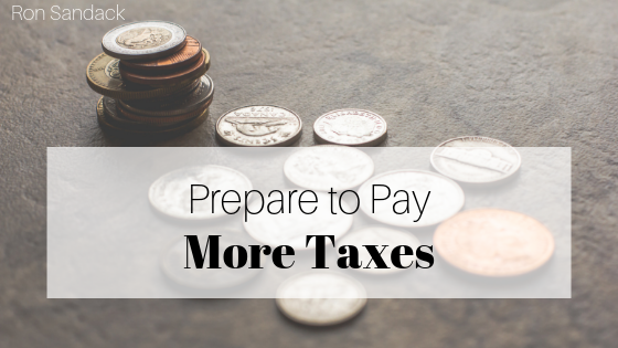 Prepare To Pay More Taxes Ron Sandack